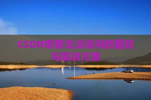 CSDN博客无法访问的困扰与解决方案
